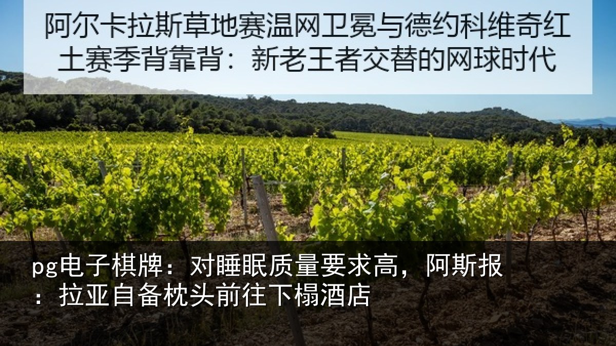 pg电子棋牌：对睡眠质量要求高，阿斯报：拉亚自备枕头前往下榻酒店