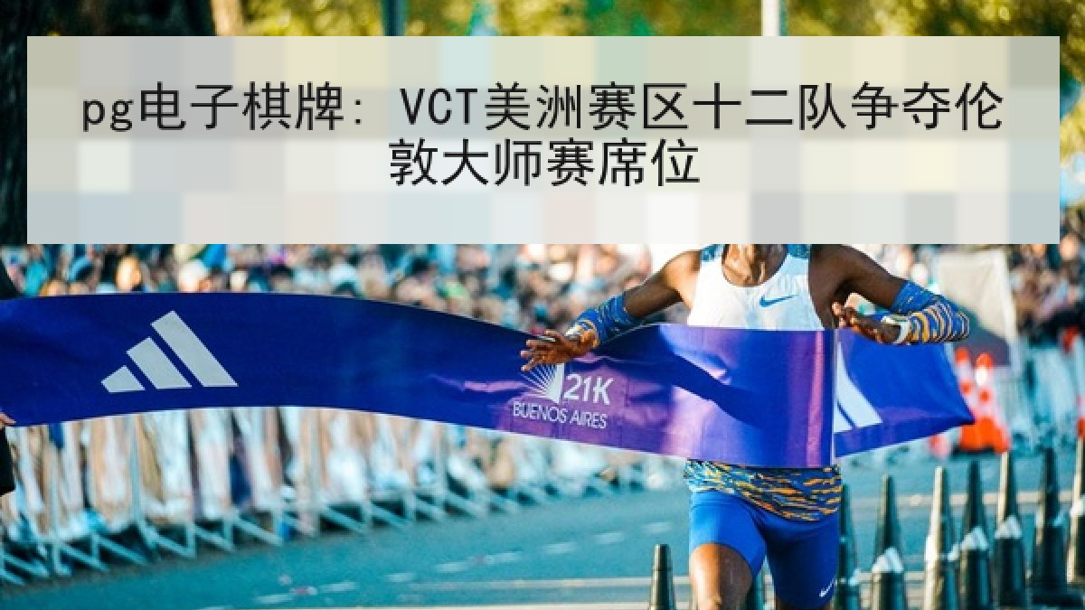 pg电子棋牌: VCT美洲赛区十二队争夺伦敦大师赛席位