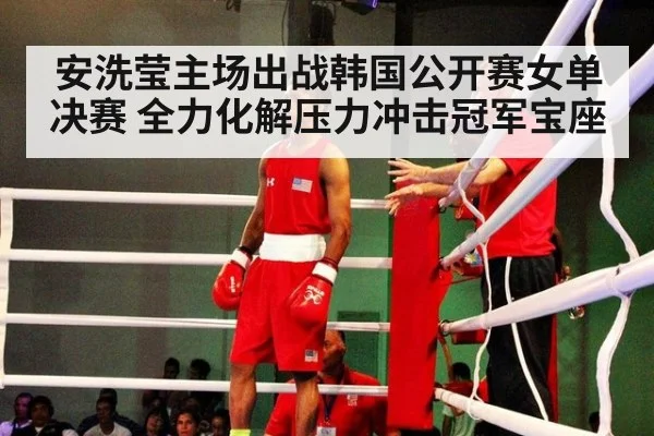 安洗莹主场出战韩国公开赛女单决赛 全力化解压力冲击冠军宝座